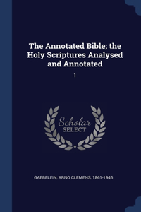 The Annotated Bible; the Holy Scriptures Analysed and Annotated