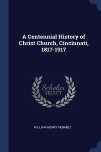 A Centennial History of Christ Church, Cincinnati, 1817-1917