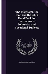 Instructor, the Man and the Job; A Hand Book for Instructors of Industrial and Vocational Subjects
