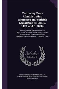 Testimony from Administration Witnesses on Pesticide Legislation (S. 985, S. 1478, and S. 2050)