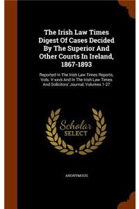 The Irish Law Times Digest of Cases Decided by the Superior and Other Courts in Ireland, 1867-1893