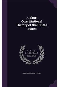 A Short Constitutional History of the United States