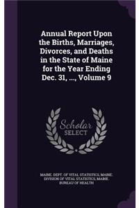 Annual Report Upon the Births, Marriages, Divorces, and Deaths in the State of Maine for the Year Ending Dec. 31, ..., Volume 9