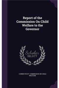Report of the Commission on Child Welfare to the Governor