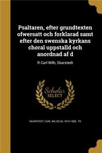 Psaltaren, efter grundtexten öfwersatt och förklarad samt efter den swenska kyrkans choral uppställd och anordnad af d