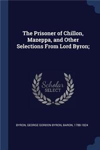 The Prisoner of Chillon, Mazeppa, and Other Selections From Lord Byron;