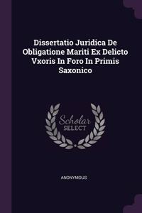 Dissertatio Juridica De Obligatione Mariti Ex Delicto Vxoris In Foro In Primis Saxonico