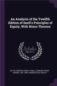 An Analysis of the Twelfth Edition of Snell's Principles of Equity, with Notes Thereon