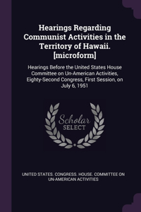 Hearings Regarding Communist Activities in the Territory of Hawaii. [microform]