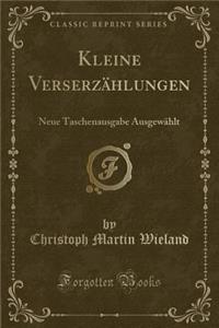 Kleine Verserzï¿½hlungen: Neue Taschenausgabe Ausgewï¿½hlt (Classic Reprint)