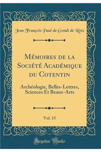 MÃ©moires de la SociÃ©tÃ© AcadÃ©mique Du Cotentin, Vol. 15: ArchÃ©ologie, Belles-Lettres, Sciences Et Beaux-Arts (Classic Reprint): ArchÃ©ologie, Belles-Lettres, Sciences Et Beaux-Arts (Classic Reprint)