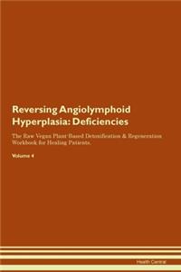Reversing Angiolymphoid Hyperplasia: Deficiencies The Raw Vegan Plant-Based Detoxification & Regeneration Workbook for Healing Patients. Volume 4