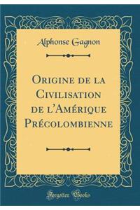 Origine de la Civilisation de l'AmÃ©rique PrÃ©colombienne (Classic Reprint)