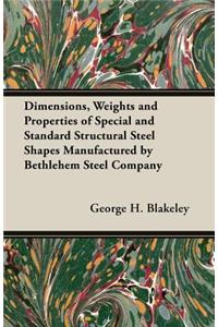 Dimensions, Weights and Properties of Special and Standard Structural Steel Shapes Manufactured by Bethlehem Steel Company