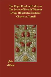 The Royal Road to Health, or The Secret of Health Without Drugs (Illustrated Edition)