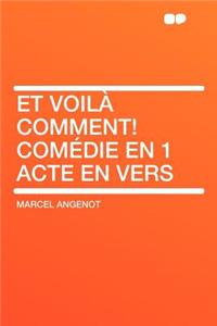 Et Voilà Comment! Comédie En 1 Acte En Vers