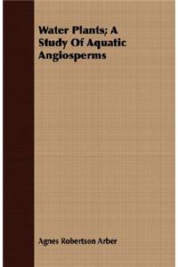 Water Plants; A Study Of Aquatic Angiosperms