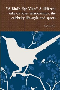 Bird's Eye View A different take on love, relationships, the celebrity life-style and sports