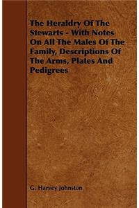 Heraldry of the Stewarts - With Notes on All the Males of the Family, Descriptions of the Arms, Plates and Pedigrees