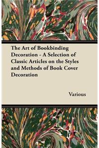 Art of Bookbinding Decoration - A Selection of Classic Articles on the Styles and Methods of Book Cover Decoration
