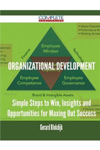 Organizational Development - Simple Steps to Win, Insights and Opportunities for Maxing Out Success