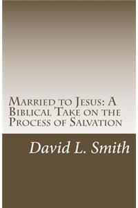 Married to Jesus: A Biblical Take on the Process of Salvation