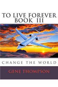To Live Forever - Change The World