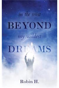 In the Mist Beyond My Wildest Dreams