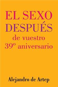 Sex After Your 39th Anniversary (Spanish Edition) - El sexo después de vuestro 39° aniversario