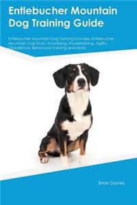 Entlebucher Mountain Dog Training Guide Entlebucher Mountain Dog Training Includes: Entlebucher Mountain Dog Tricks, Socializing, Housetraining, Agility, Obedience, Behavioral Training and More