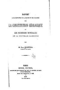 Rapport à M. le Ministre de la Marine et des Colonies sur la Constitution Géologique et les Richesses Minérales de la Nouvelle-Calédonie