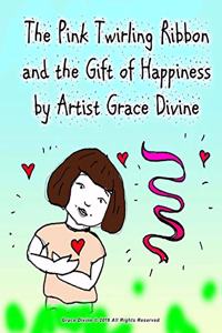 The Pink Twirling Ribbon and the Gift of Happiness by Artist Grace Divine