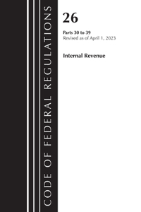 Code of Federal Regulations, Title 26 Internal Revenue 30-39, 2023