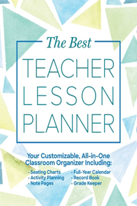 The Best Teacher Lesson Planner: Your Customizable, All-In-One Classroom Organizer with Seating Charts, Activity Plans, Note Pages, Full-Year Calendar, and Record Book