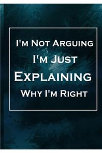 I'm Not Arguing. I'm Just Explaining Why I'm Right.