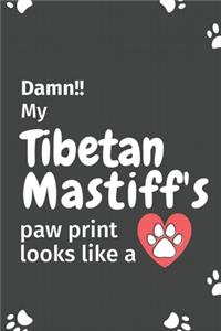 Damn!! my Tibetan Mastiff's paw print looks like a