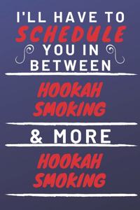 I'll Have To Schedule You In Between Hookah Smoking & More Hookah Smoking