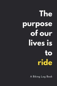 The Purpose of our Lives is to Ride