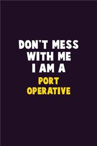 Don't Mess With Me, I Am A Port Operative