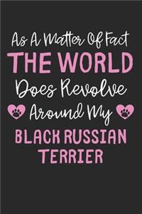 As A Matter Of Fact The World Does Revolve Around My Black Russian Terrier