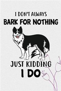 I Don't Always Bark For Nothing Just Kidding I Do