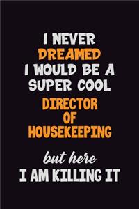 I Never Dreamed I would Be A Super Cool Director of Housekeeping But Here I Am Killing It