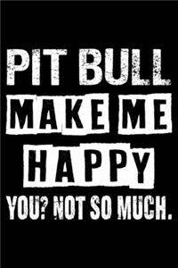 Pit bull Make Me Happy You Not So Much
