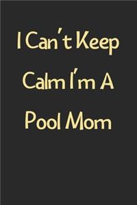I Can't Keep Calm I'm A Pool Mom