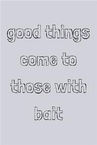 Good things come to those with bait