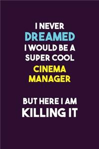I Never Dreamed I would Be A Super Cool Cinema Manager But Here I Am Killing It