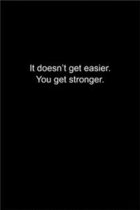 It doesn't get easier. You get stronger.
