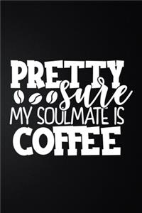 Pretty Sure My Soulmate Is Coffee