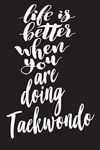 Life is Better When You Are Doing Taekwondo