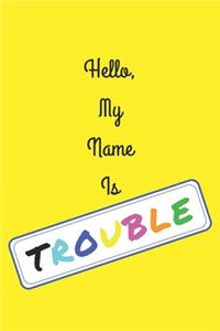 Hello, My Name Is TROUBLE